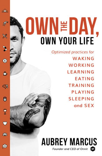 Own the Day, Own Your Life Optimised Practices for Waking, Working, Learning, Eating, Training, Playing, Sleeping and Sex